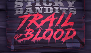 Sticky Bandits: Trail of Blood